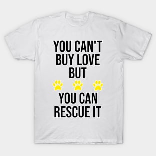 You Can't Buy Love But You Can Rescue It. T-Shirt